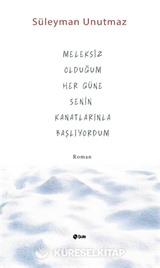 Meleksiz Olduğum Her Güne Senin Kanatlarınla Başlıyordum