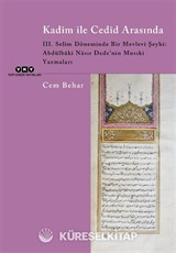 Kadîm ile Cedîd Arasında III. Selim Döneminde Bir Mevlevi Şeyhi: Abdülbaki Nasır Dede'nin Musıki Yazmaları