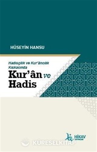 Hadisçilik ve Kur'ancılık Kıskacında Kur'an ve Hadis