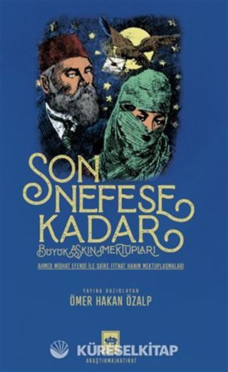 Son Nefese Kadar Alt Başlık : Büyük Aşkın Mektupları (Ahmed Midhat Efendi İle Şaire Fitnat Hanım Mektuplaşmaları)