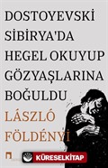 Dostoyevski Sibirya'da Hegel Okuyup Gözyaşlarına Boğuldu