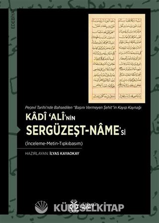 Peçevî Tarihi'nde Bahsedilen 'Başını Vermeyen Şehit'in Kayıp Kaynağı Kadî 'Alî'nin Sergüzeşt-name'si (İnceleme-Metin-Tıpkıbasım)