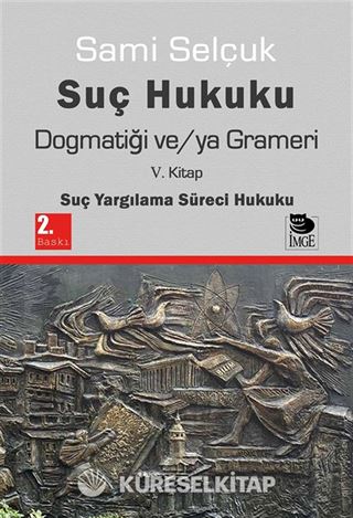 Suç Hukuku Dogmatiği ve/ya Grameri (5. Kitap - Suç Yargılama Süreci Hukuku)