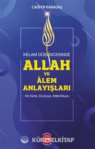 Kelam Düşüncesinde Allah Ve Alem Anlayışları Mu'tezile, Eş'ariyye, Matüridiyye
