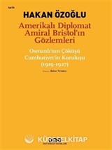 Amerikalı Diplomat Amiral Bristol'ın Gözlemleri -Osmanlı'nın Çöküşü Cumhuriyet'in Kuruluşu (1919-1927)