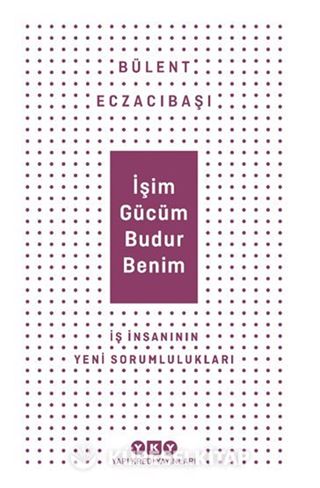 İşim Gücüm Budur Benim İş İnsanının Yeni Sorumlulukları