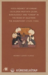 'Koca Nişancı' Of Kanuni: Celālzāde Mustafa Çelebi, Bureaucracy And 'Kanun' In The Reign Of Suleyman The Magnificent (15201566)