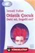 Otistik Çocuk Dahi mi, Engelli mi?