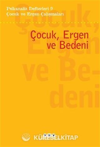 Psikanaliz Defterleri 9 Çocuk ve Ergen Çalışmaları / Çocuk, Ergen Ve Bedeni