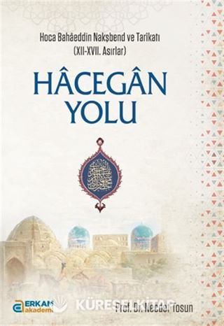 Hacegan Yolu / Hoca Bahaeddin Nakşbend ve Tarikatı (XII-XVII. Asırlar)