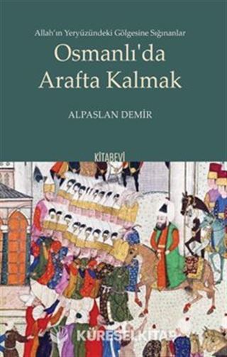 Allah'ın Yeryüzündeki Gölgesine Sığınanlar Osmanlı'da Arafta Kalmak