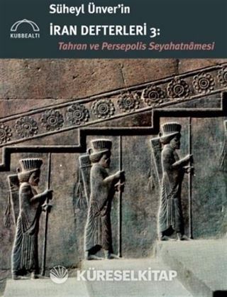 Süheyl Ünver'in İran Defterleri 3: Tahran ve Persepolis Seyahatnamesi
