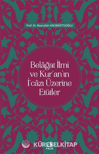 Belağat İlmi ve Kur'an'ın İ'cazı Üzerine Etütler