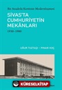 Bir Anadolu Kentinin Modernleşmesi: Sivas'ta Cumhuriyetin Mekanları (1930-1980)