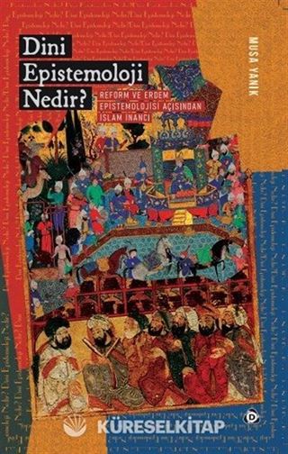Dini Epistemoloji Nedir? Reform ve Erdem Epistemolojisi Açısından İslam İnancı