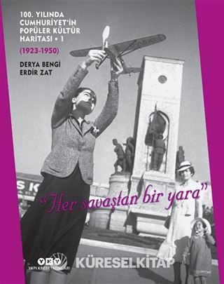 100. Yılında Cumhuriyet'in Popüler Kültür Haritası 1 (1923-1950) 'Her Savaştan Bir Yara' (Karton Kapak)