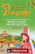 İyilik Yapmayı Seven Prenses Bezm-i Alem Valide Sultan