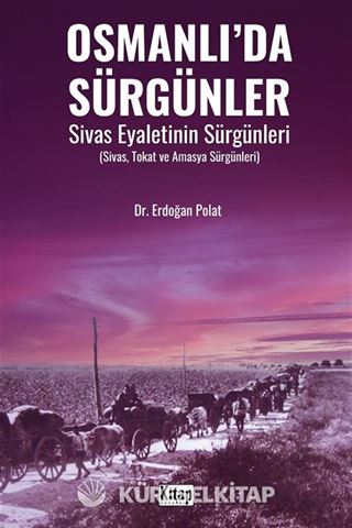 Osmanlı'da Sürgünler Sivas Eyaletinin Sürgünleri (Sivas, Tokat ve Amasya Sürgünleri)
