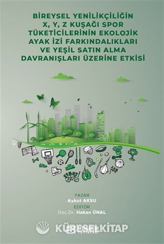 Bireysel Yenilikçiliğin X, Y, Z Kuşağı Spor Tüketicilerinin Ekolojik Ayak İzi Farkındalıkları ve Yeşil Satın Alma Davranışları Üzerine Etkisi
