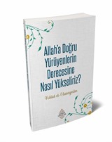 Allah'a Doğru Yürüyenlerin Derecesine Nasıl Yükseliriz? (3. Baskı)
