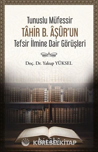 Tunuslu Müfessir Tahir B. Âşûr'un Tefsir İlmine Dair Görüşleri