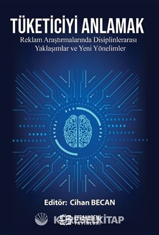 Tüketiciyi Anlamak: Reklam Araştırmalarında Disiplinlerarası Yaklaşımlar ve Yeni Yönelimler