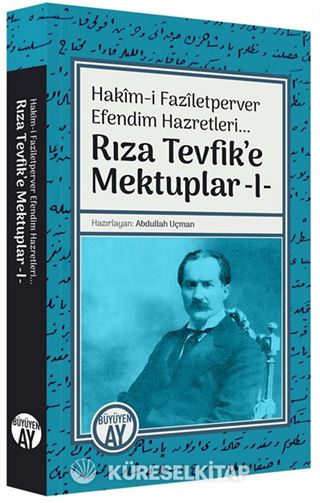 Rıza Tevfik'e Mektuplar 1 / Hakîm-i Fazîletperver Efendim Hazretleri