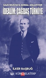 Gazi Mustafa Kemal Anlatıyor İdealim: Çağdaş Türkiye