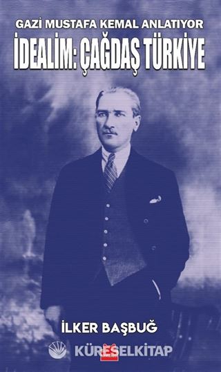 Gazi Mustafa Kemal Anlatıyor İdealim: Çağdaş Türkiye