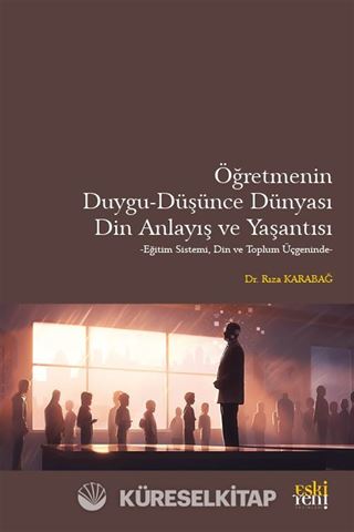 Öğretmenin Duygu-Düşünce Dünyası, Din Anlayış ve Yaşantısı