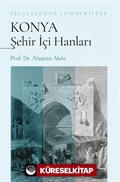 Selçukludan Cumhuriyete Konya Şehir İçi Hanları