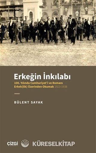 Erkeğin İnkılabı - 100. Yılında Cumhuriyet'i ve Romanı Erkek(lik) Üzerinden Okumak 1923-1938