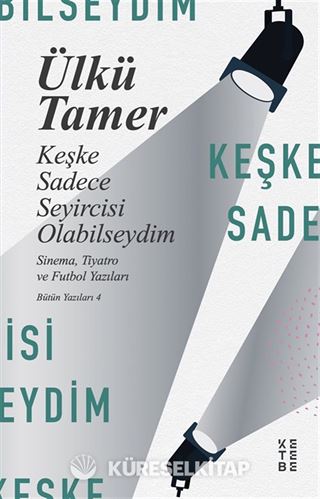 Keşke Sadece Seyircisi Olabilseydim / Sinema, Tiyatro ve Futbol Yazıları Bütün Yazıları 4