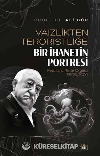 Vaizlikten Teröristliğe Bir İhanetin Portresi Fetullahcı Terör Örgütü (FETÖ/PDY)