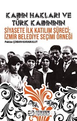 Kadın Hakları ve Türk Kadınının Siyasete İlk Katılım Süreci: İzmir Belediye Seçimi Örneği