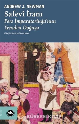Safavi İranı: Pers İmparatorluğu'nun Yeniden Doğuşu