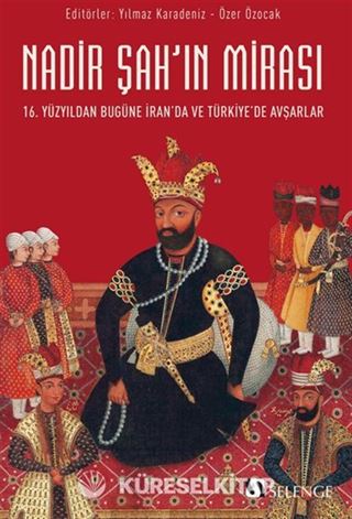 Nadir Şah'ın Mirası / 16. Yüzyıldan Bugüne İran'da ve Türkiye'de Avşarlar