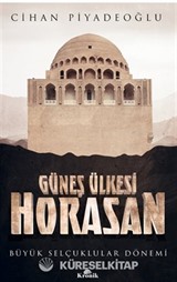 Güneş Ülkesi Horasan / Büyük Selçuklular Dönemi