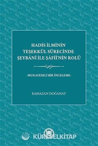 Hadis İlminin Teşekkül Sürecinde Şeybani İle Şafiî'nin Rolü -Mukayeseli Bir İnceleme