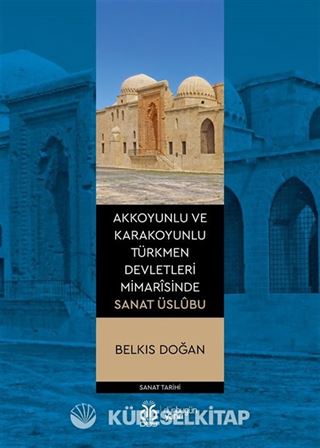 Akkoyunlu ve Karakoyunlu Türkmen Devletleri Mimarîsinde Sanat Üslûbu