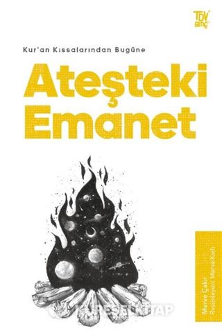 Kur'an Kıssalarından Bugüne Ateşteki Emanet