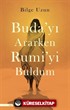 Buda'yı Ararken Rumi'yi Buldum