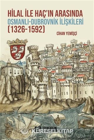 Hilal ile Haç'ın Arasında Osmanlı-Dubrovnik İlişkileri (1326-1592)