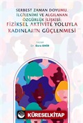 Serbest Zaman Doyumu, İlgilenimi ve Algılanan Özgürlük İlişkisi: Fiziksel Aktivite Yoluyla Kadınların Güçlenmesi