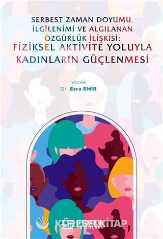 Serbest Zaman Doyumu, İlgilenimi ve Algılanan Özgürlük İlişkisi: Fiziksel Aktivite Yoluyla Kadınların Güçlenmesi