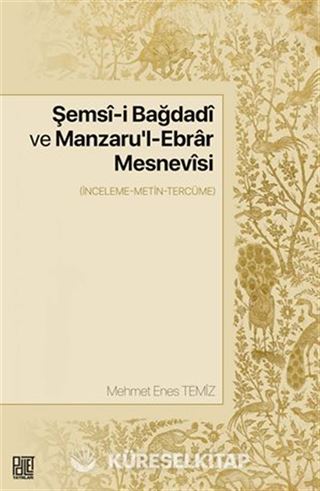 Şemsî-İ Bağdadî Ve Manzaru'l-Ebrar Mesnevîsi (İnceleme-Metin-Tercüme)