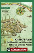 Kitabü'l Azîzî (el-Memalik ve'l-Mesalik) Yollar ve Ülkeler Kitabı