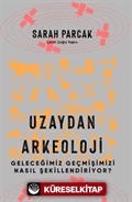 Uzaydan Arkeoloji: Geleceğimiz Geçmişimizi Nasıl Şekillendiriyor?