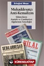 Mukaddesatçı Anti - Kemalizm / İslamcıların Atatürk ve Cumhuriyet Algılarının Sosyolojisi