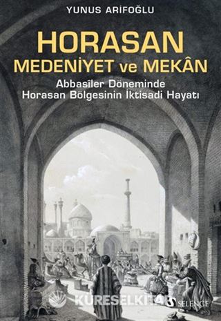 Horasan, Medeniyet ve Mekan / Abbasîler Döneminde Horasan Bölgesinin İktisadi Hayatı
